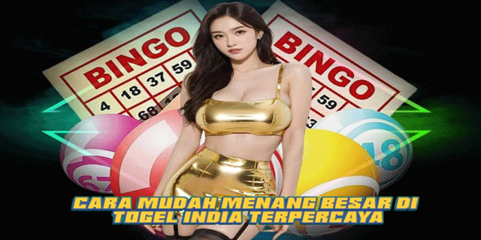 Cara Mudah Menang Besar Di Togel India Terpercaya
