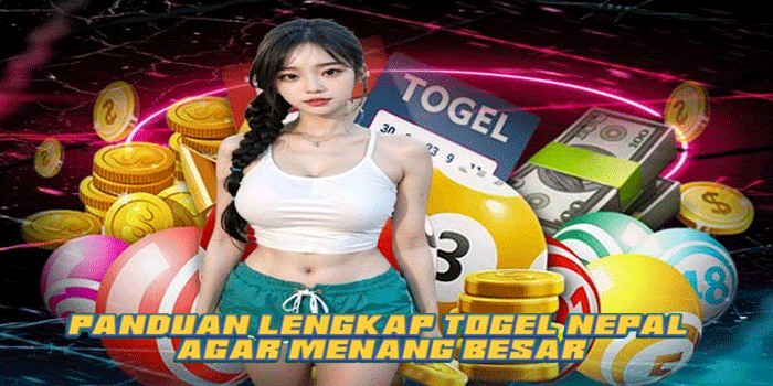 Panduan Lengkap Togel Nepal Agar Menang Besar