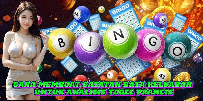 Cara Membuat Catatan Data Keluaran Untuk Analisis Togel Prancis