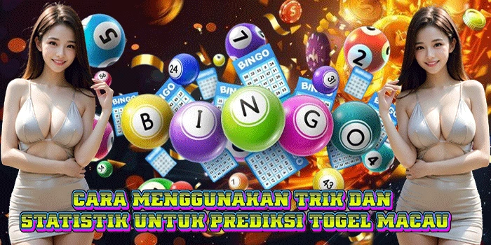 Cara Menggunakan Trik dan Statistik Untuk Prediksi Togel Macau