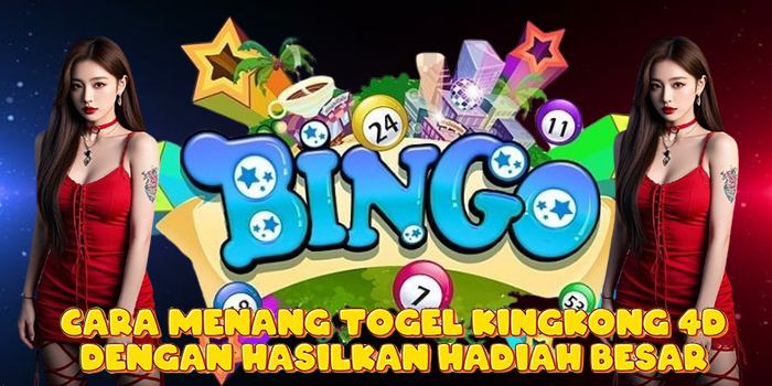 Cara Menang Togel Kingkong 4D Dengan Hasilkan Hadiah Besar