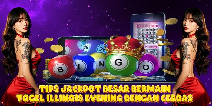 Tips Jackpot Besar Bermain Togel Illinois Evening Dengan Cerdas