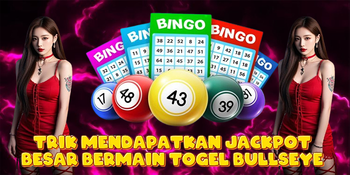 Trik Mendapatkan Jackpot Besar Bermain Togel Bullseye