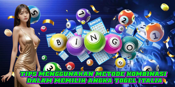 Tips Menggunakan Metode Kombinasi Dalam Memilih Angka Togel Italia